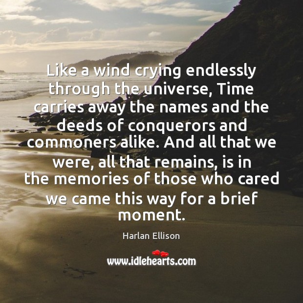 Like a wind crying endlessly through the universe, Time carries away the Harlan Ellison Picture Quote