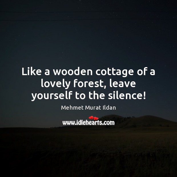 Like a wooden cottage of a lovely forest, leave yourself to the silence! Image