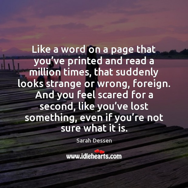 Like a word on a page that you’ve printed and read Sarah Dessen Picture Quote