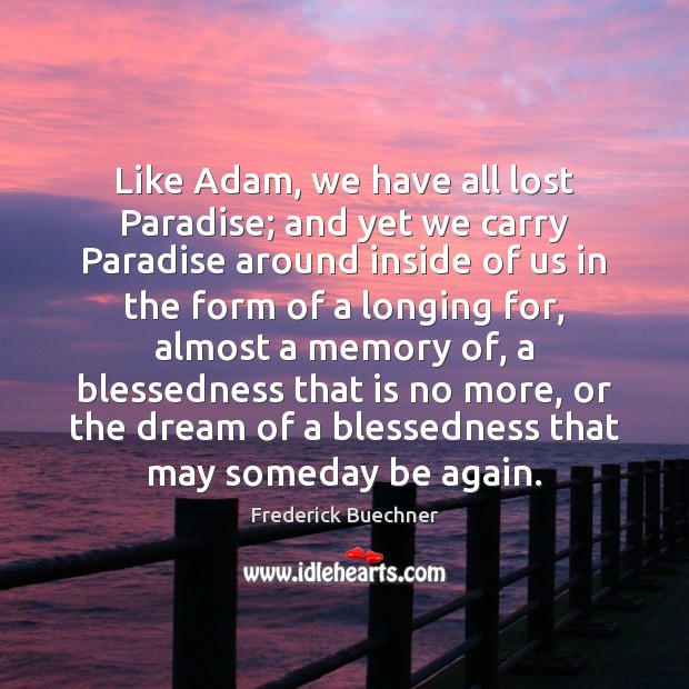Like Adam, we have all lost Paradise; and yet we carry Paradise Frederick Buechner Picture Quote