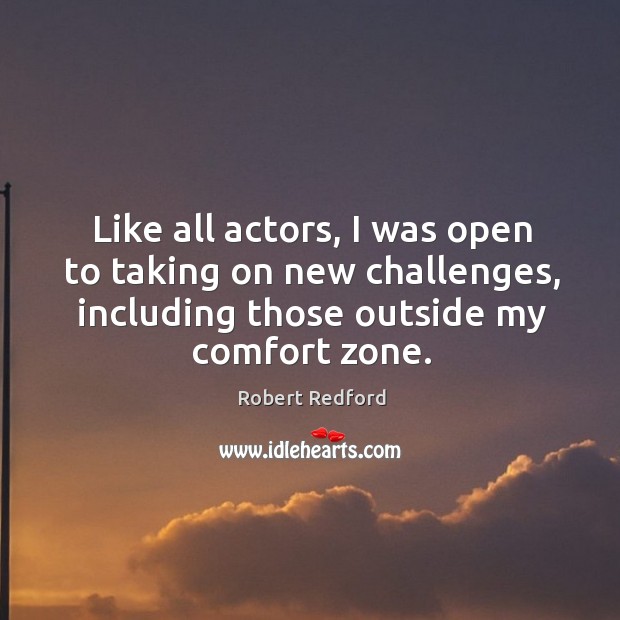 Like all actors, I was open to taking on new challenges, including Robert Redford Picture Quote
