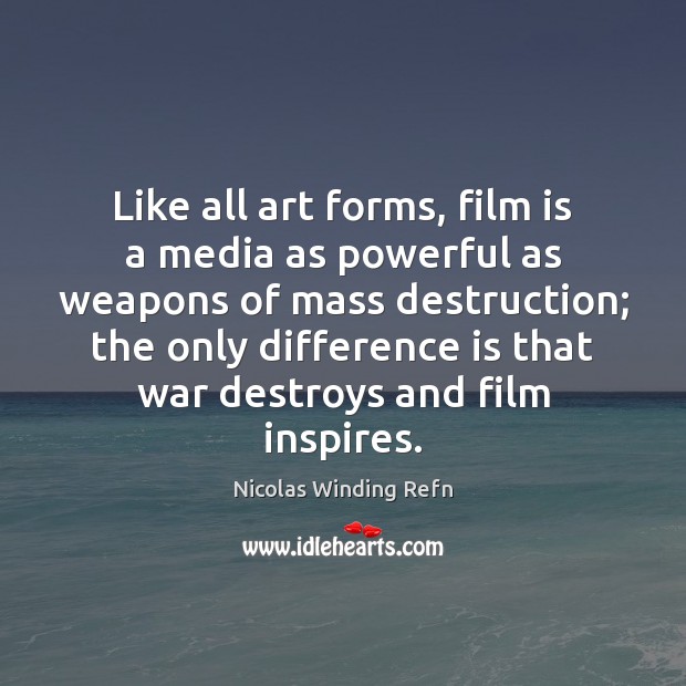 Like all art forms, film is a media as powerful as weapons 