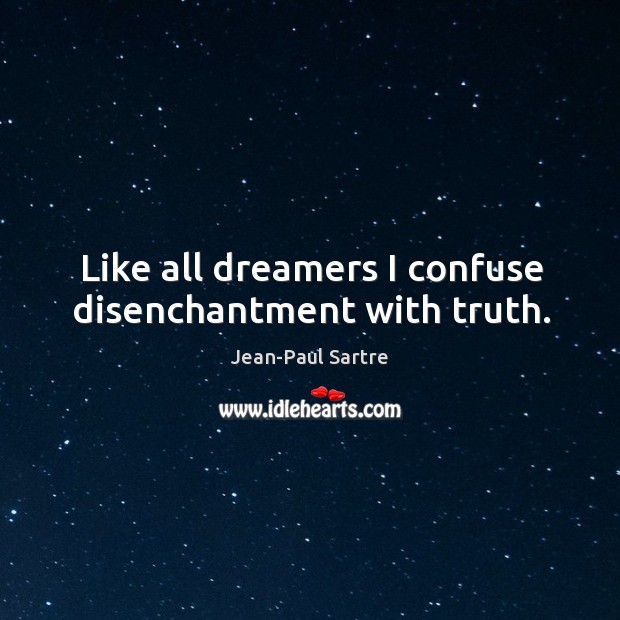 Like all dreamers I confuse disenchantment with truth. Jean-Paul Sartre Picture Quote