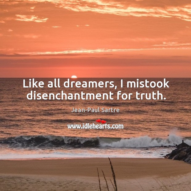 Like all dreamers, I mistook disenchantment for truth. Image