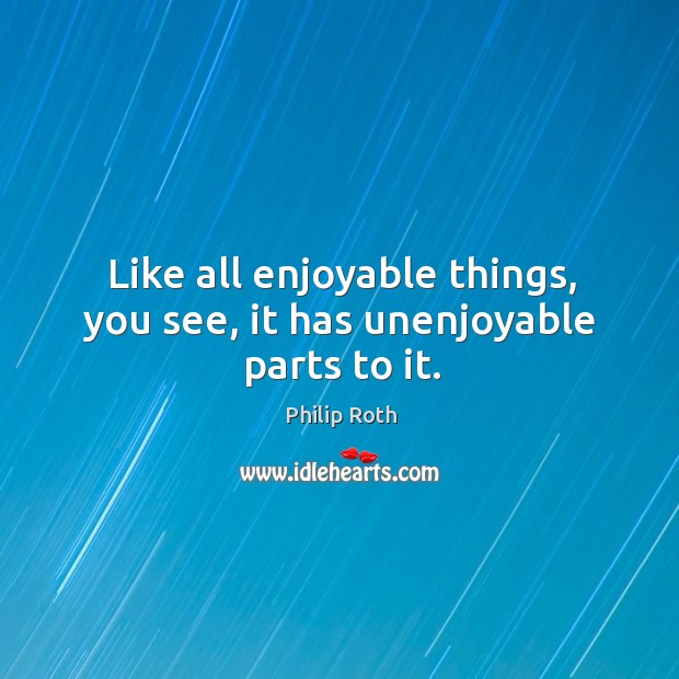 Like all enjoyable things, you see, it has unenjoyable parts to it. Image