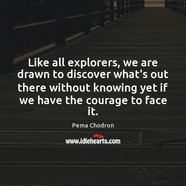 Like all explorers, we are drawn to discover what’s out there without Pema Chodron Picture Quote