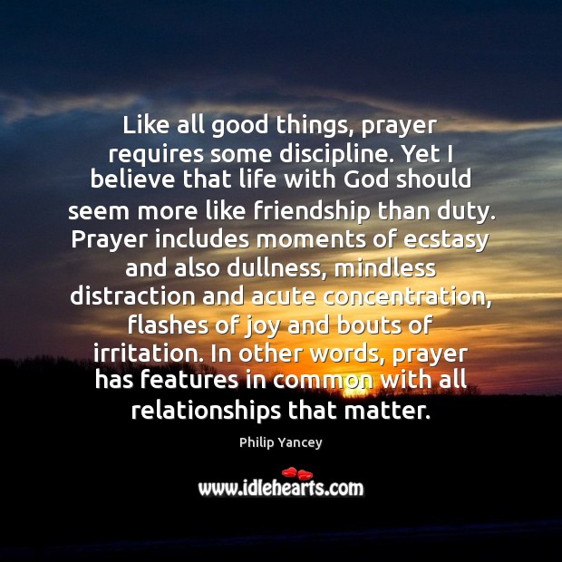 Like all good things, prayer requires some discipline. Yet I believe that Philip Yancey Picture Quote