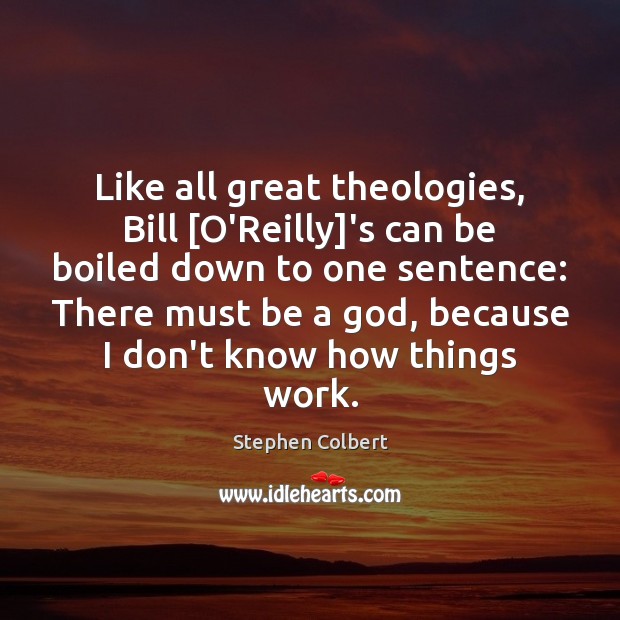 Like all great theologies, Bill [O’Reilly]’s can be boiled down to 
