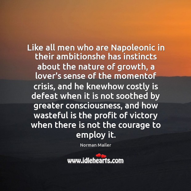 Like all men who are Napoleonic in their ambitionshe has instincts about Norman Mailer Picture Quote