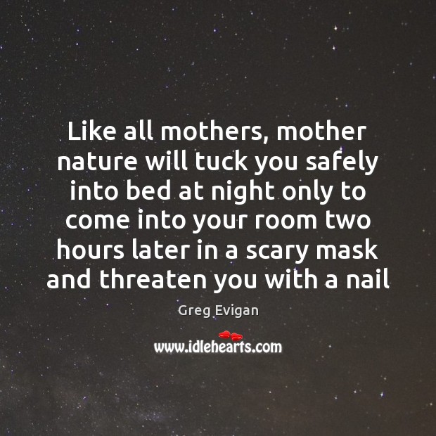 Like all mothers, mother nature will tuck you safely into bed at Image