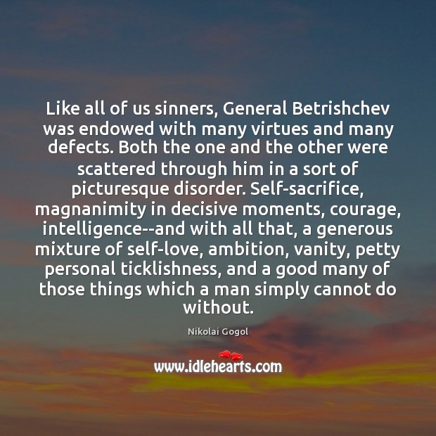 Like all of us sinners, General Betrishchev was endowed with many virtues Nikolai Gogol Picture Quote