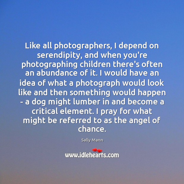 Like all photographers, I depend on serendipity, and when you’re photographing children Image