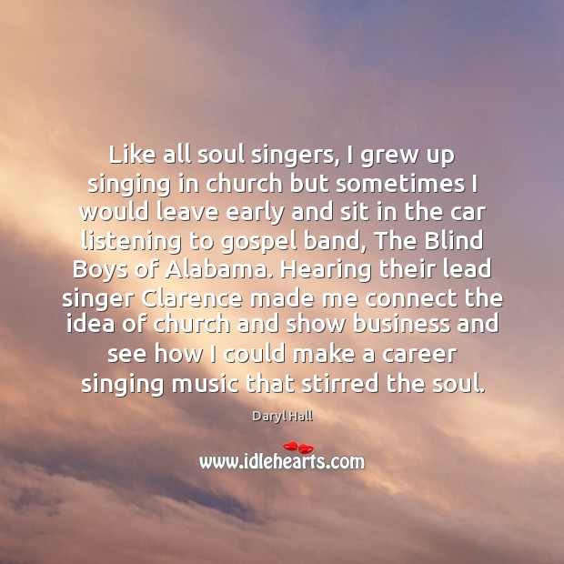 Like all soul singers, I grew up singing in church but sometimes Daryl Hall Picture Quote