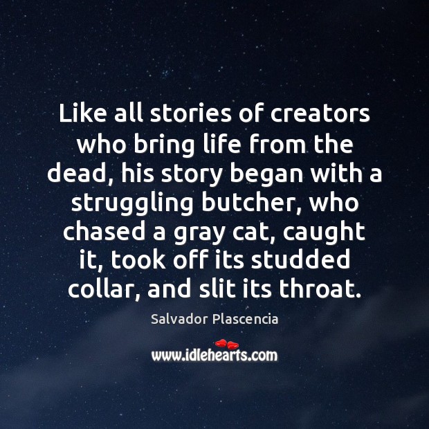 Like all stories of creators who bring life from the dead, his Salvador Plascencia Picture Quote