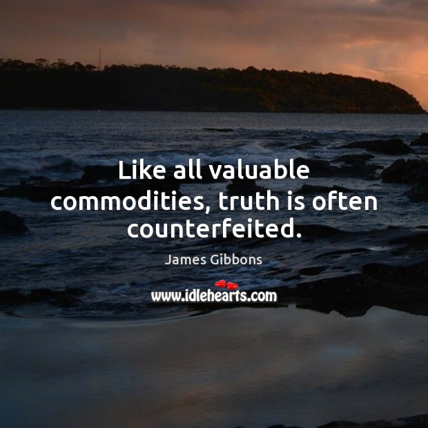 Like all valuable commodities, truth is often counterfeited. James Gibbons Picture Quote