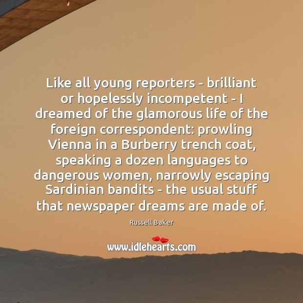 Like all young reporters – brilliant or hopelessly incompetent – I dreamed Russell Baker Picture Quote