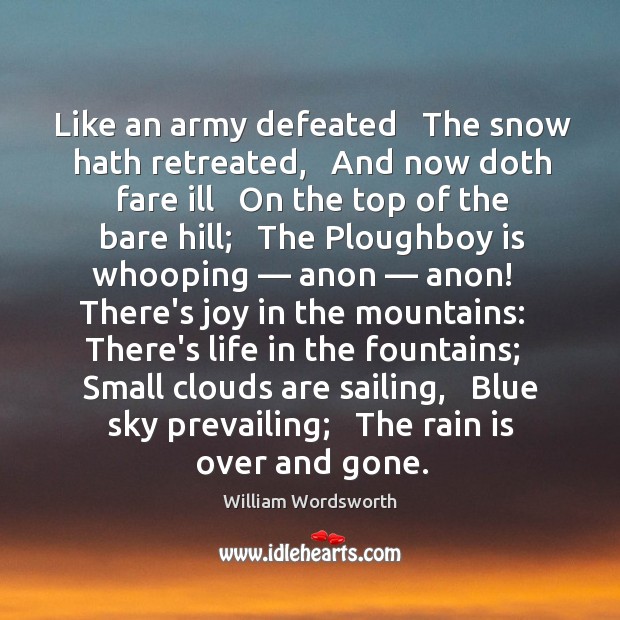 Like an army defeated   The snow hath retreated,   And now doth fare William Wordsworth Picture Quote