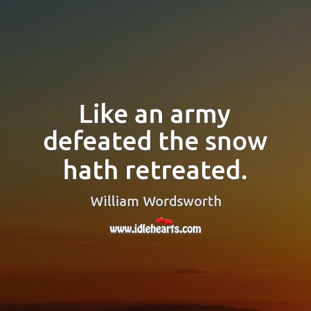 Like an army defeated the snow hath retreated. Image
