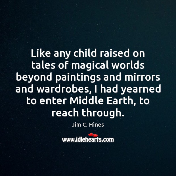 Like any child raised on tales of magical worlds beyond paintings and Jim C. Hines Picture Quote