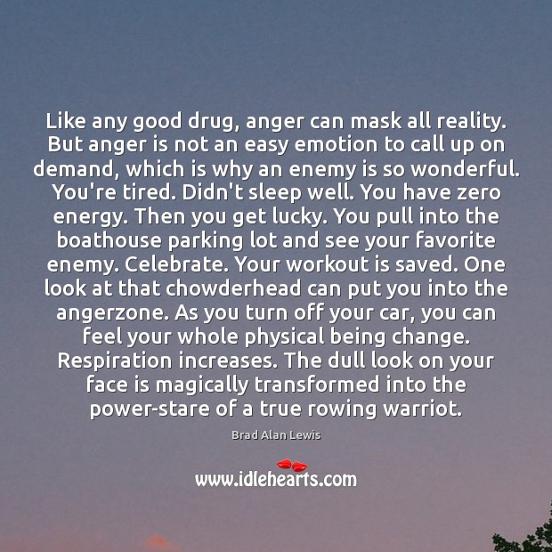 Like any good drug, anger can mask all reality. But anger is Brad Alan Lewis Picture Quote