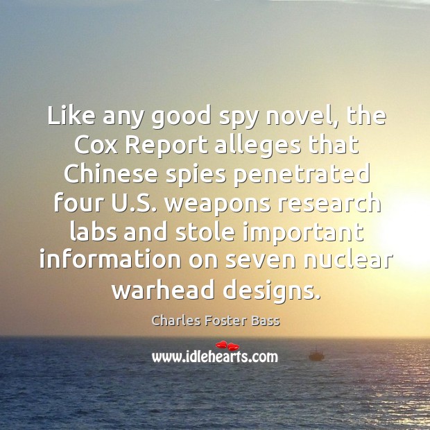 Like any good spy novel, the cox report alleges that chinese spies penetrated four u.s. Charles Foster Bass Picture Quote