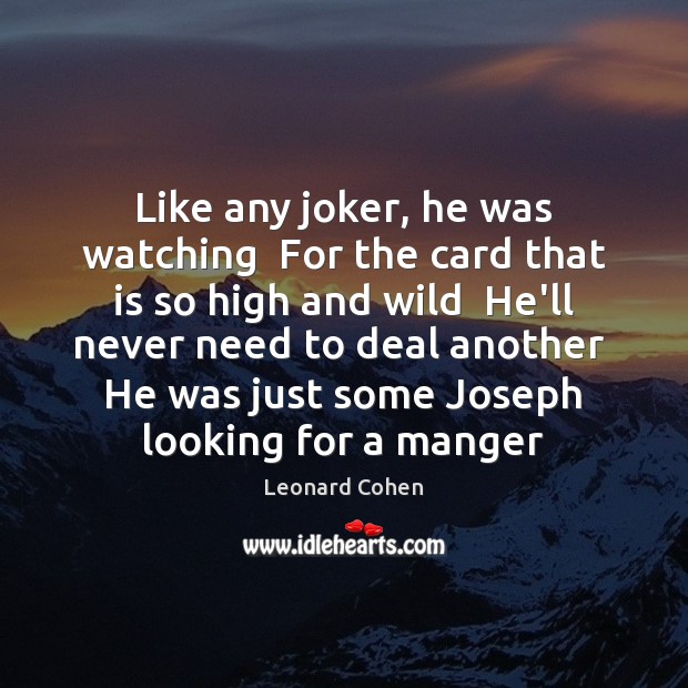 Like any joker, he was watching  For the card that is so Leonard Cohen Picture Quote