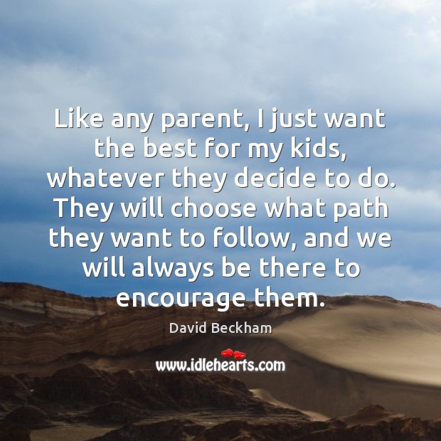 Like any parent, I just want the best for my kids, whatever David Beckham Picture Quote