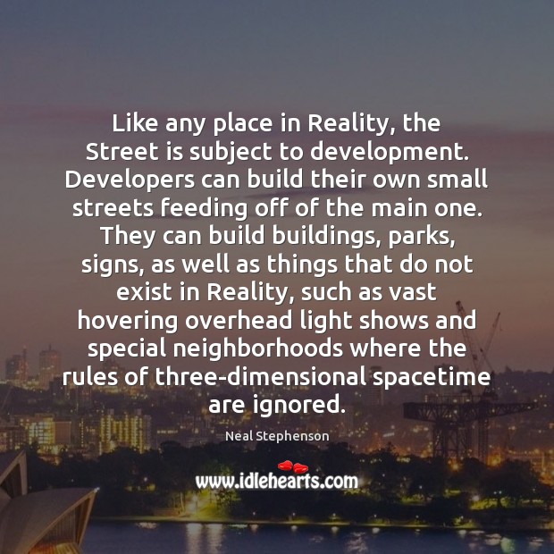 Like any place in Reality, the Street is subject to development. Developers Neal Stephenson Picture Quote