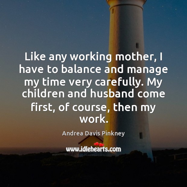Like any working mother, I have to balance and manage my time Image