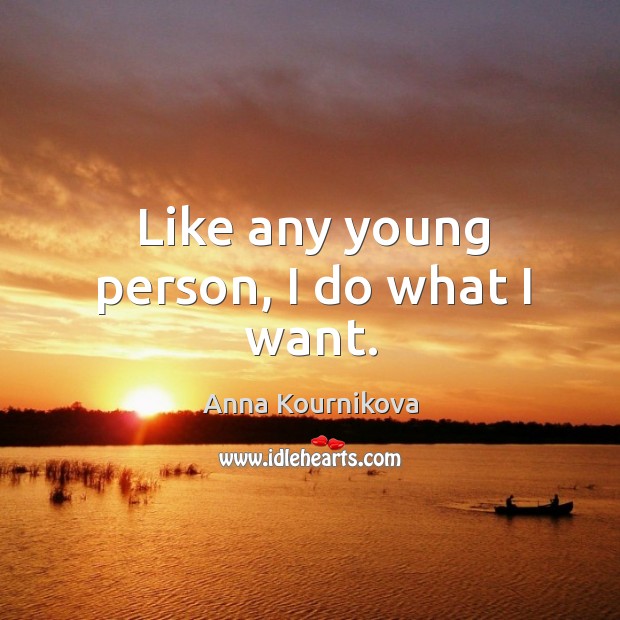 Like any young person, I do what I want. Anna Kournikova Picture Quote