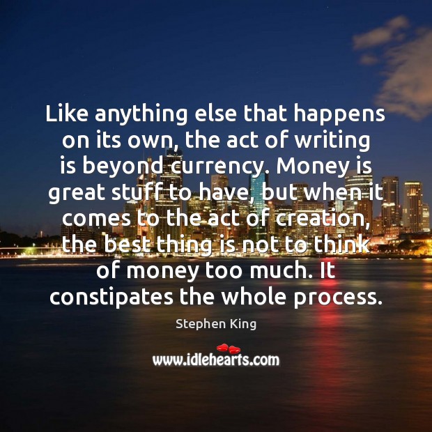 Like anything else that happens on its own, the act of writing Money Quotes Image
