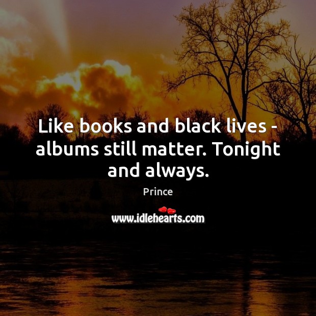 Like books and black lives – albums still matter. Tonight and always. Prince Picture Quote