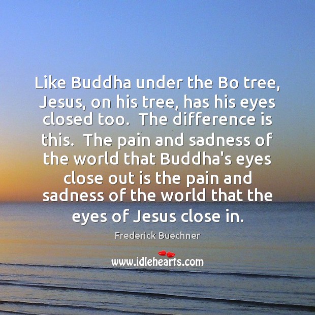 Like Buddha under the Bo tree, Jesus, on his tree, has his Frederick Buechner Picture Quote