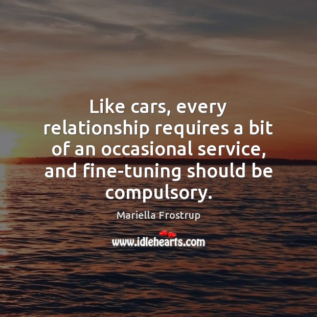 Like cars, every relationship requires a bit of an occasional service, and Mariella Frostrup Picture Quote