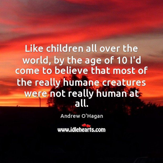 Like children all over the world, by the age of 10 I’d come Andrew O’Hagan Picture Quote