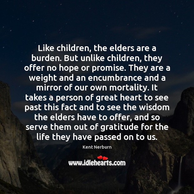 Like children, the elders are a burden. But unlike children, they offer Kent Nerburn Picture Quote