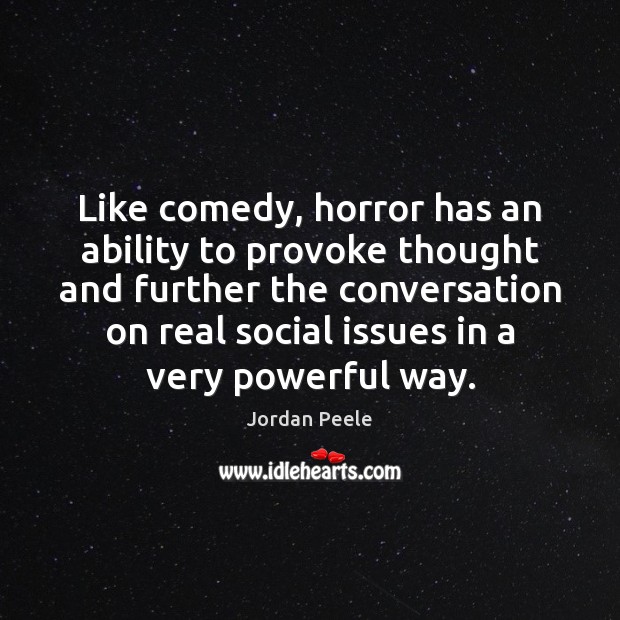 Like comedy, horror has an ability to provoke thought and further the Jordan Peele Picture Quote
