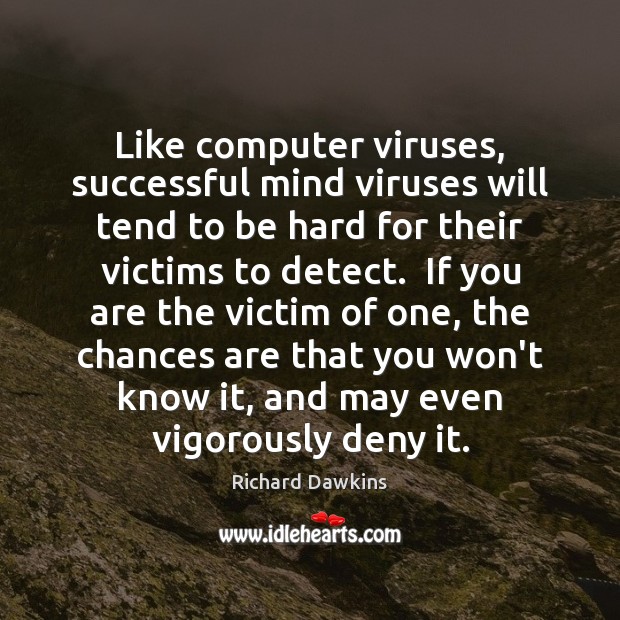 Like computer viruses, successful mind viruses will tend to be hard for Richard Dawkins Picture Quote