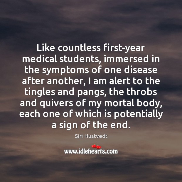 Like countless first-year medical students, immersed in the symptoms of one disease Medical Quotes Image
