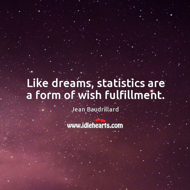 Like dreams, statistics are a form of wish fulfillment. Jean Baudrillard Picture Quote