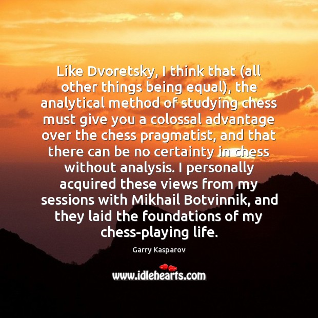Like Dvoretsky, I think that (all other things being equal), the analytical Garry Kasparov Picture Quote