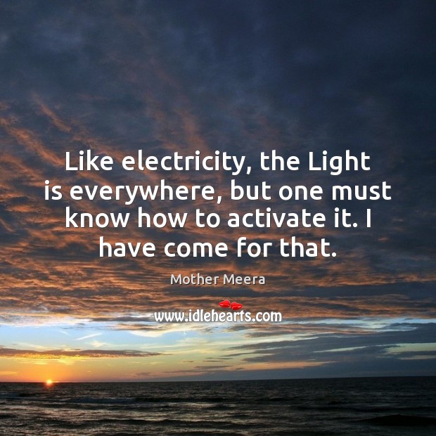 Like electricity, the Light is everywhere, but one must know how to Image