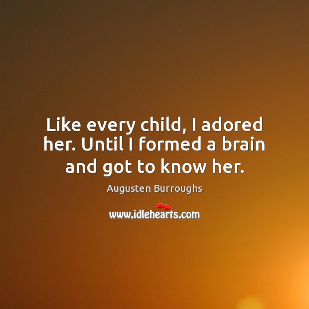 Like every child, I adored her. Until I formed a brain and got to know her. Image