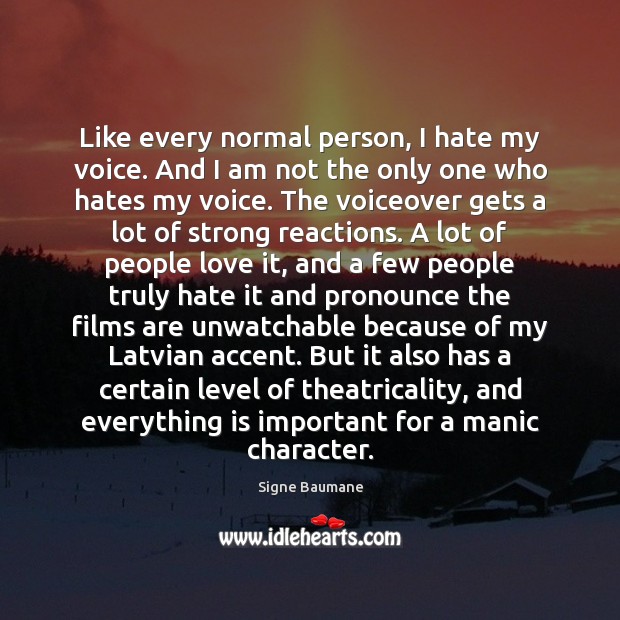 Like every normal person, I hate my voice. And I am not Signe Baumane Picture Quote