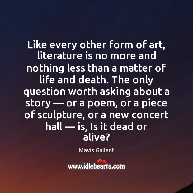 Like every other form of art, literature is no more and nothing Mavis Gallant Picture Quote