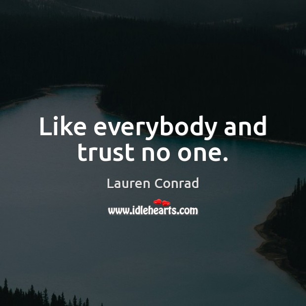 Like everybody and trust no one. Lauren Conrad Picture Quote