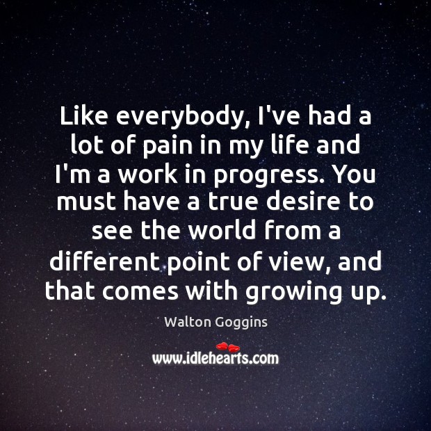 Like everybody, I’ve had a lot of pain in my life and Walton Goggins Picture Quote
