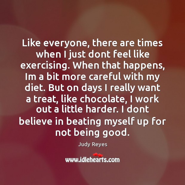 Like everyone, there are times when I just dont feel like exercising. Judy Reyes Picture Quote