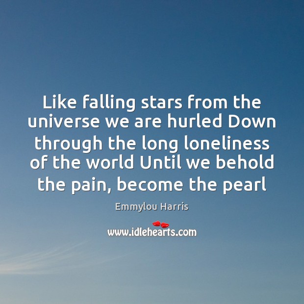 Like falling stars from the universe we are hurled Down through the Emmylou Harris Picture Quote