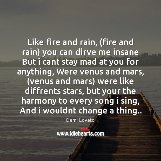 Like fire and rain, (fire and rain) you can dirve me insane Demi Lovato Picture Quote